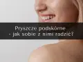 Pryszcze podskórne: Koniec z bólem! Skuteczne metody leczenia