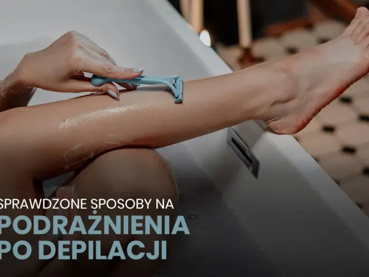 Koniec z podrażnieniami po depilacji! Moje SOS dla gładkiej skóry