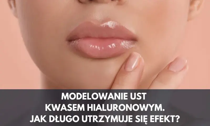 Ile trzyma kwas hialuronowy w ustach? Poznaj sekrety trwałości